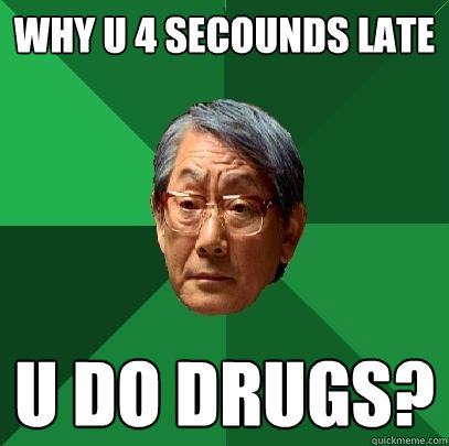 Why u 4 secounds late u do drugs?  High Expectations Asian Father