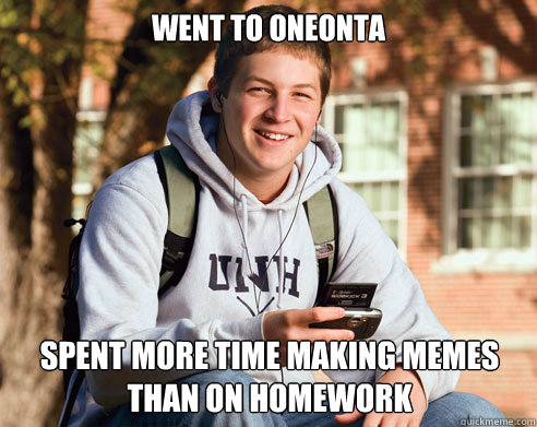 Went To Oneonta Spent more time making memes than on homework  College Freshman