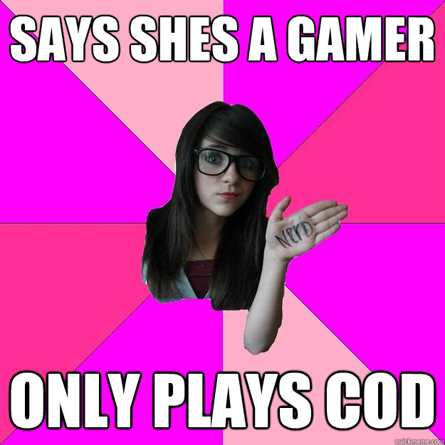 says shes a gamer only plays cod - says shes a gamer only plays cod  Idiot Nerd Girl