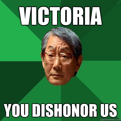 Victoria You dishonor us  High Expectations Asian Father