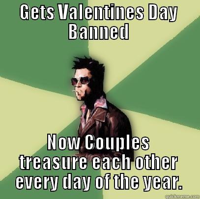 GETS VALENTINES DAY BANNED NOW COUPLES TREASURE EACH OTHER EVERY DAY OF THE YEAR. Helpful Tyler Durden