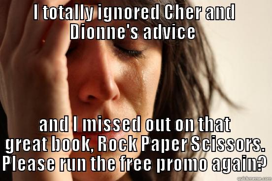 I TOTALLY IGNORED CHER AND DIONNE'S ADVICE  AND I MISSED OUT ON THAT GREAT BOOK, ROCK PAPER SCISSORS. PLEASE RUN THE FREE PROMO AGAIN? First World Problems