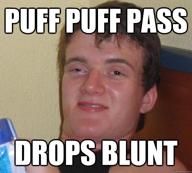 Puff Puff Pass Drops Blunt 10 Guy Quickmeme