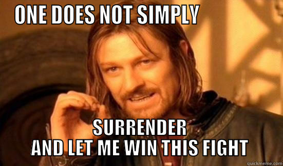 Let me win the fight - ONE DOES NOT SIMPLY                  SURRENDER AND LET ME WIN THIS FIGHT Boromir