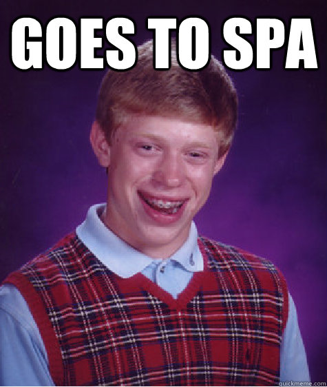 goes to SPA  - goes to SPA   Bad Luck Brian