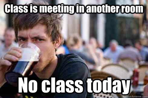 Class is meeting in another room No class today - Class is meeting in another room No class today  Lazy College Senior