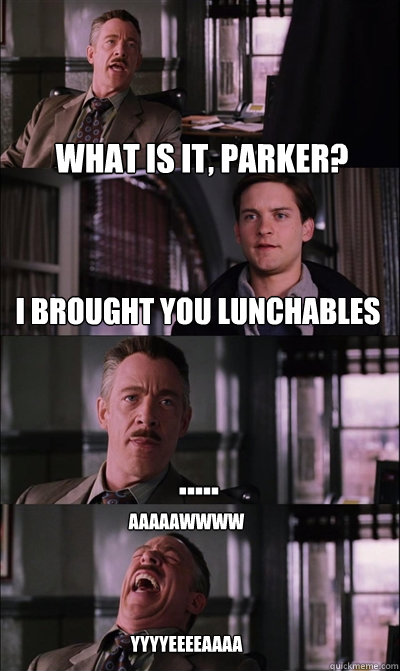 What is it, Parker? I brought you lunchables ..... AAAAAWWWW




YYYYEEEEAAAA - What is it, Parker? I brought you lunchables ..... AAAAAWWWW




YYYYEEEEAAAA  JJ Jameson