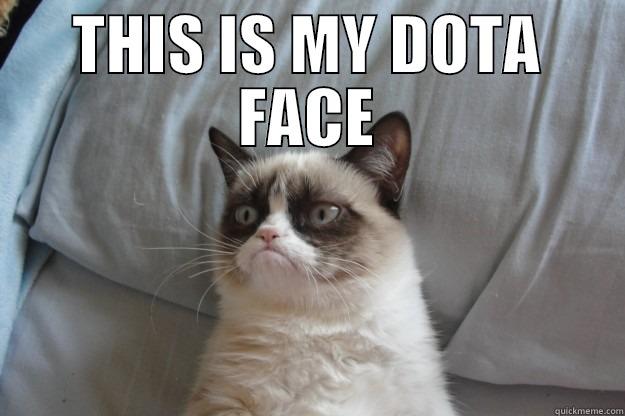 THIS IS MY DOTA FACE  Grumpy Cat