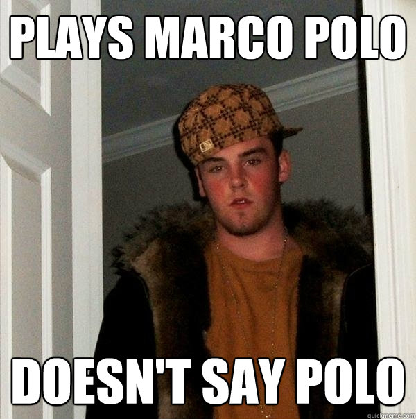 Plays Marco Polo Doesn't say Polo - Plays Marco Polo Doesn't say Polo  Scumbag Steve