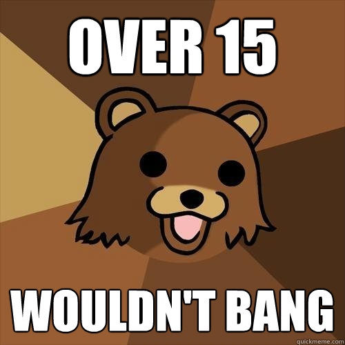 Over 15 Wouldn't bang - Over 15 Wouldn't bang  Pedobear