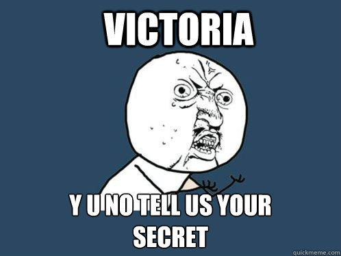 VICTORIA y u no tell us your 
secret  Y U No