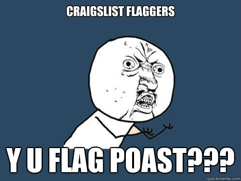 Craigslist flaggers y u flag poast???  Y U No