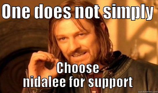 Simply its Nidalee  - ONE DOES NOT SIMPLY  CHOOSE NIDALEE FOR SUPPORT Boromir