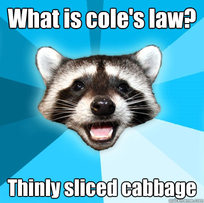 What is cole's law? Thinly sliced cabbage  Lame Pun Coon