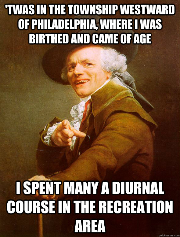 'Twas in the township westward of Philadelphia, where I was birthed and came of age  I spent many a diurnal course in the recreation area  Joseph Ducreux