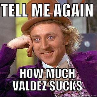 TELL ME AGAIN  HOW MUCH VALDEZ SUCKS Creepy Wonka