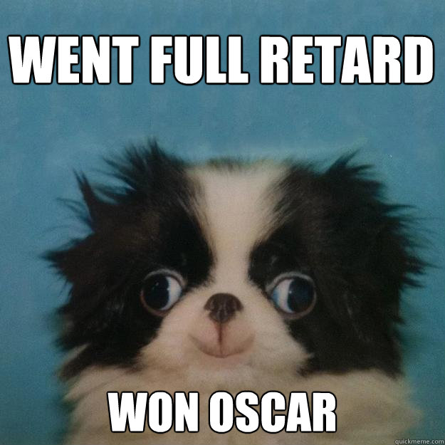 WENT FULL RETARD WON OSCAR  