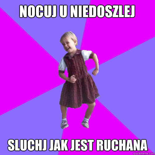 Nocuj u niedoszlej sluchj jak jest ruchana  Socially awesome kindergartener