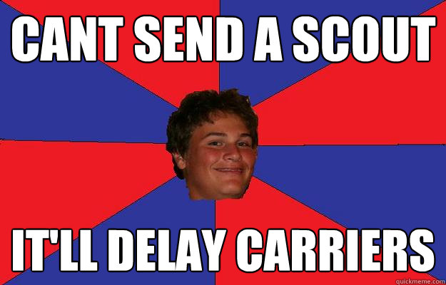 Cant send a scout It'll delay carriers  