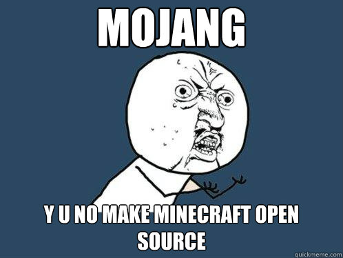 mojang y u no make minecraft open source  Y U No