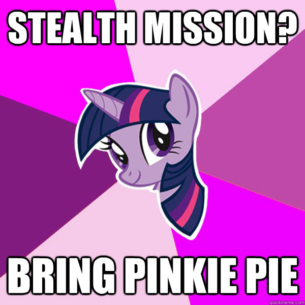 Stealth mission? Bring pinkie pie  Twilight Sparkle