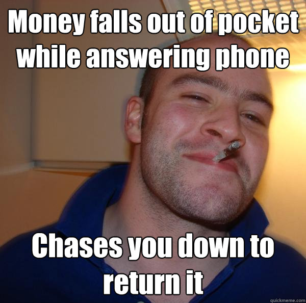 Money falls out of pocket while answering phone Chases you down to return it - Money falls out of pocket while answering phone Chases you down to return it  Misc