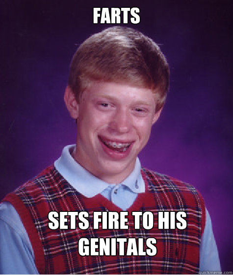 Farts Sets fire to his genitals  Bad Luck Brian