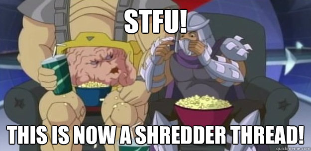 STFU! THIS IS NOW A SHREDDER THREAD!  80s Shredder