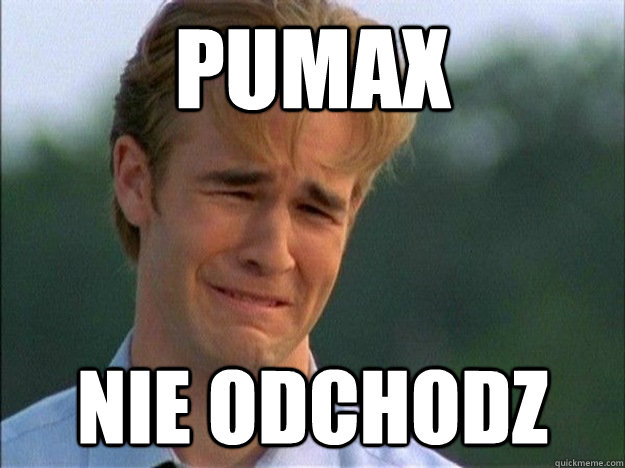 Pumax Nie odchodz  Dawson Sad