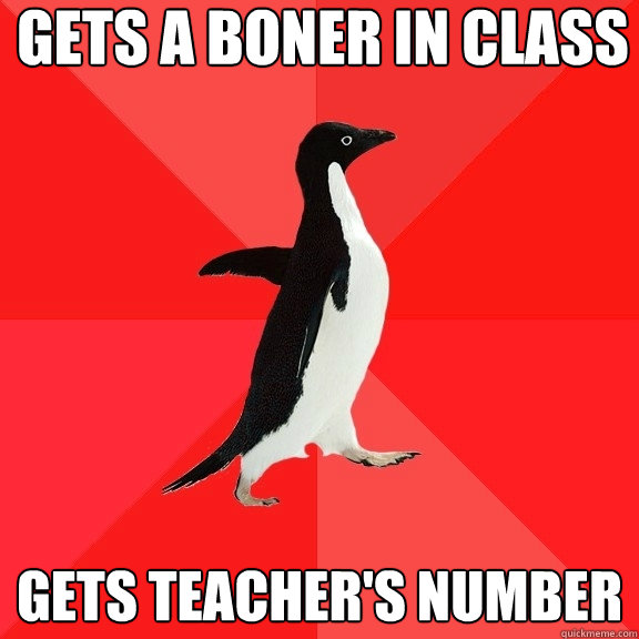 Gets a boner in class Gets teacher's number  Socially Awesome Penguin