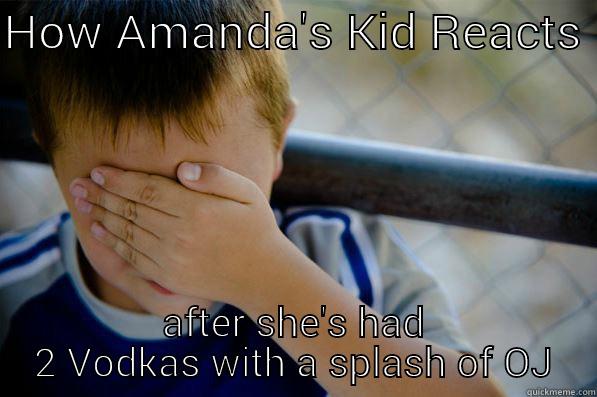 HOW AMANDA'S KID REACTS  AFTER SHE'S HAD 2 VODKAS WITH A SPLASH OF OJ Confession kid