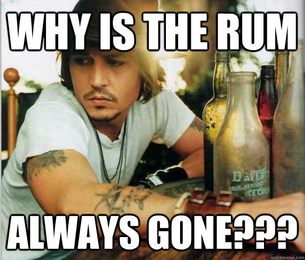 why is the rum always gone???  Sad Johnny