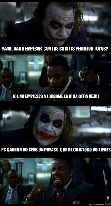 Yamil Vas a empesar  con los chistes pendejos tuyos? Joe No empieses a Joderme la vida otra vez!!! Ps cabron no seas un payaso  que de chistoso no tienes nah!!  - Yamil Vas a empesar  con los chistes pendejos tuyos? Joe No empieses a Joderme la vida otra vez!!! Ps cabron no seas un payaso  que de chistoso no tienes nah!!   Joker with Black guy