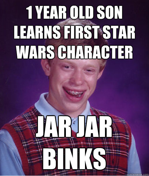 1 year old Son learns first star wars character Jar Jar Binks  Bad Luck Brian