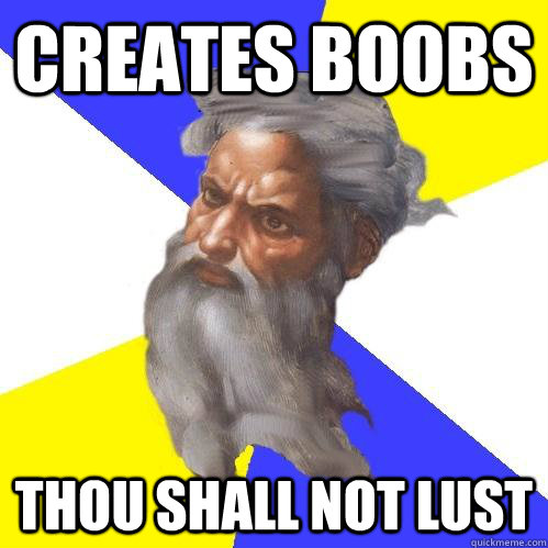 Creates boobs thou shall not lust - Creates boobs thou shall not lust  Advice God