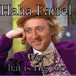 HAHA FARREL  MY HAT IS BIG TOO Condescending Wonka