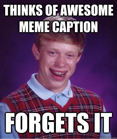 Thinks of awesome meme caption Forgets it   Bad Luck Brian