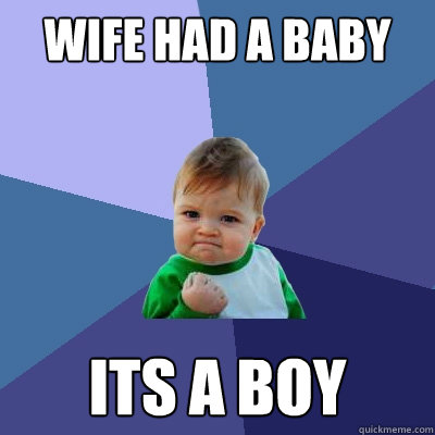 wife had a baby its a boy  Success Kid