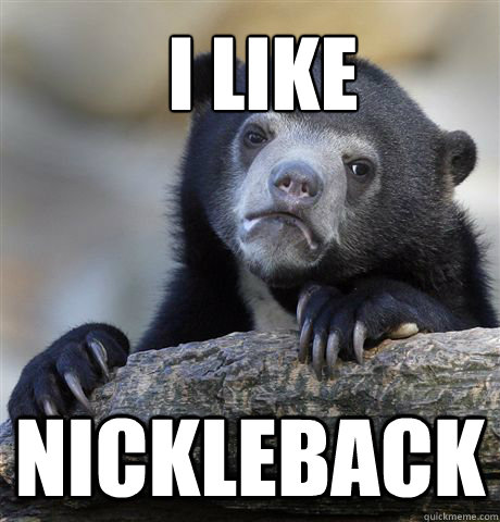 i like nickleback   Confession Bear