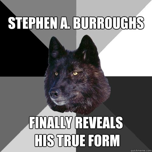 Stephen A. Burroughs Finally Reveals
 His True Form  Sanity Wolf