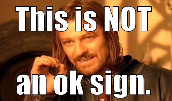 THIS IS NOT AN OK SIGN. Boromir