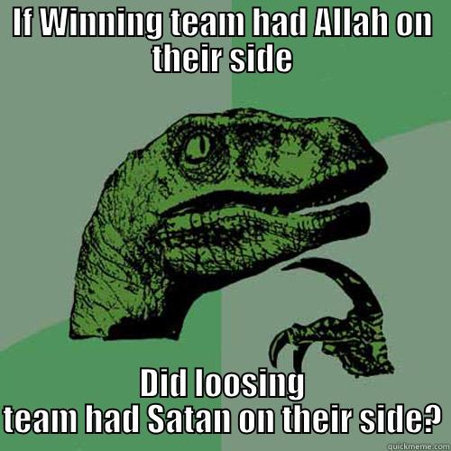 Winning Team - IF WINNING TEAM HAD ALLAH ON THEIR SIDE DID LOOSING TEAM HAD SATAN ON THEIR SIDE? Philosoraptor