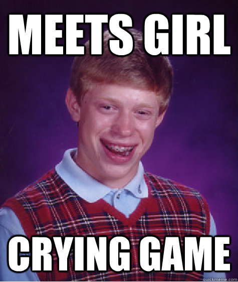 MEETS GIRL CRYING GAME - MEETS GIRL CRYING GAME  Bad Luck Brian