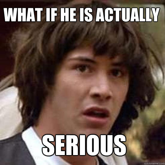 what if he is actualLy SERIOUS - what if he is actualLy SERIOUS  conspiracy keanu