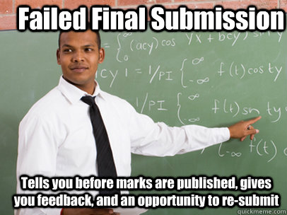 Failed Final Submission Tells you before marks are published, gives you feedback, and an opportunity to re-submit  Good Guy Teacher