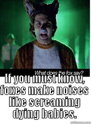 Fo' real -  IF YOU MUST KNOW, FOXES MAKE NOISES LIKE SCREAMING DYING BABIES. Misc