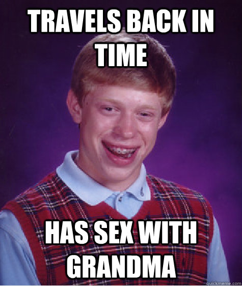 Travels back in time has sex with grandma  Bad Luck Brian