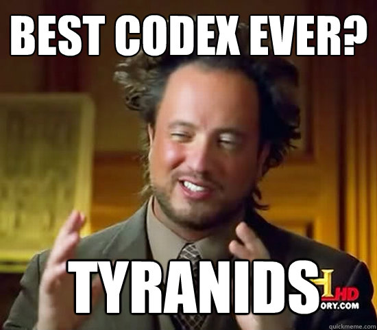 Best Codex ever?  Tyranids  Ancient Aliens