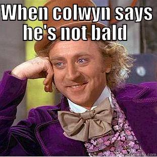 WHEN COLWYN SAYS HE'S NOT BALD   Creepy Wonka