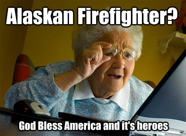 Alaskan Firefighter? God Bless America and it's heroes   Grandma finds the Internet